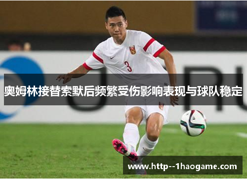 奥姆林接替索默后频繁受伤影响表现与球队稳定